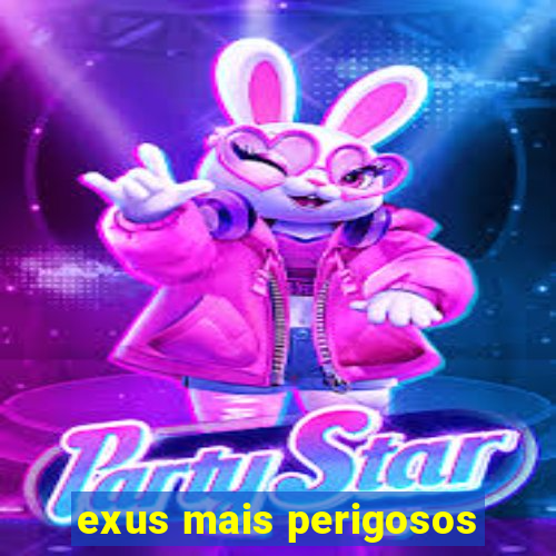 exus mais perigosos